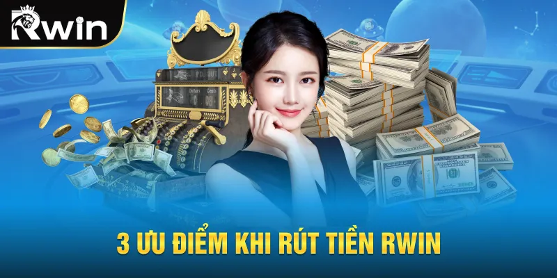 3 ưu điểm khi rút tiền RWIN