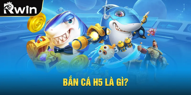 Bắn cá H5 là gì?