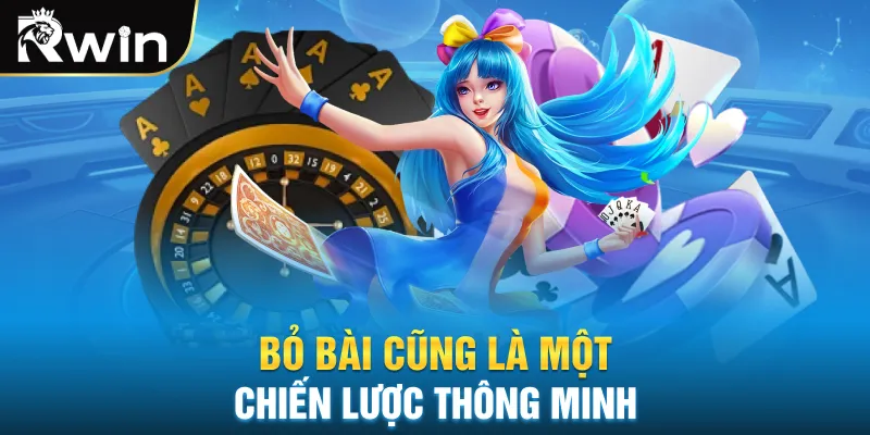 Bỏ bài cũng là một chiến lược thông minh