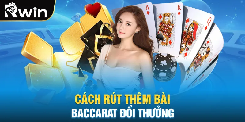 Cách rút thêm bài baccarat đổi thưởng