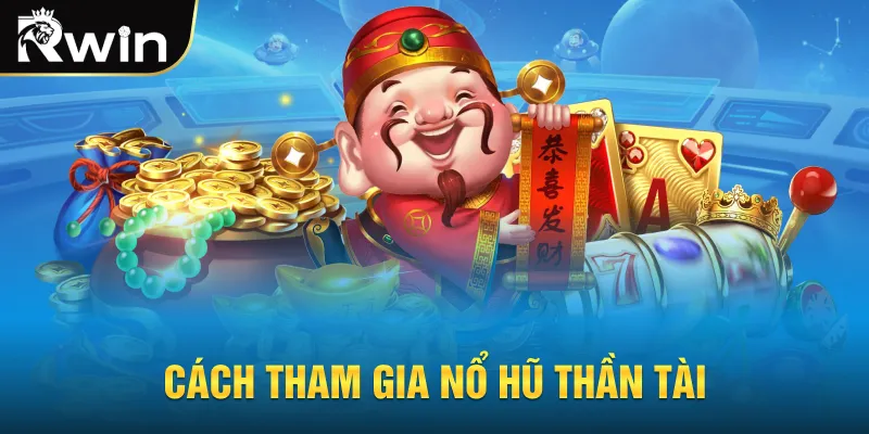 Cách tham gia nổ hũ thần tài