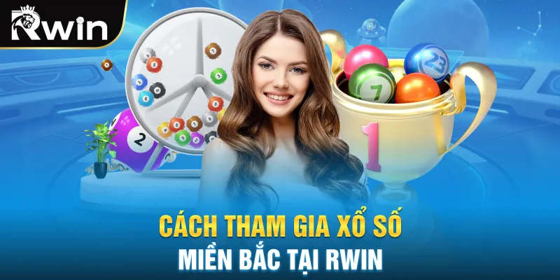 Cách tham gia xổ số miền Bắc tại Rwin