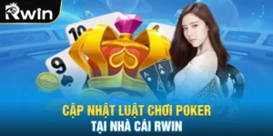 Cập Nhật Luật Chơi Poker Đơn Giản Tại Nhà Cái Rwin