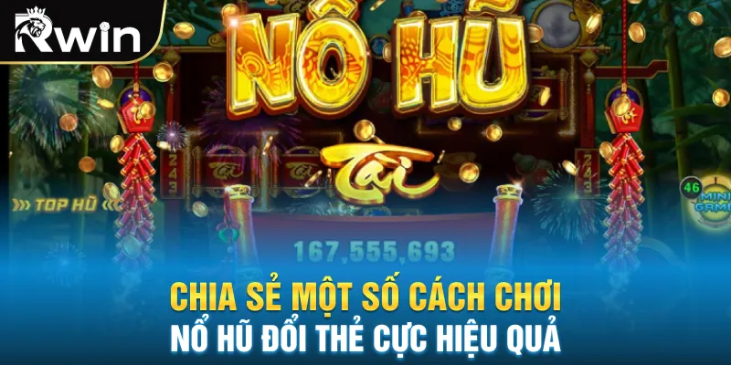 Chia sẻ một số cách chơi nổ hũ đổi thẻ cực hiệu quả