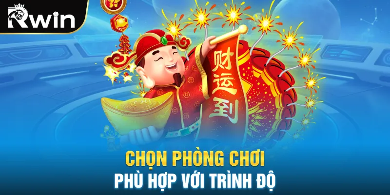 Chọn phòng chơi phù hợp với trình độ