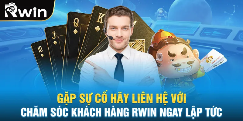 Gặp sự cố hãy liên hệ với chăm sóc khách hàng Rwin ngay lập tức