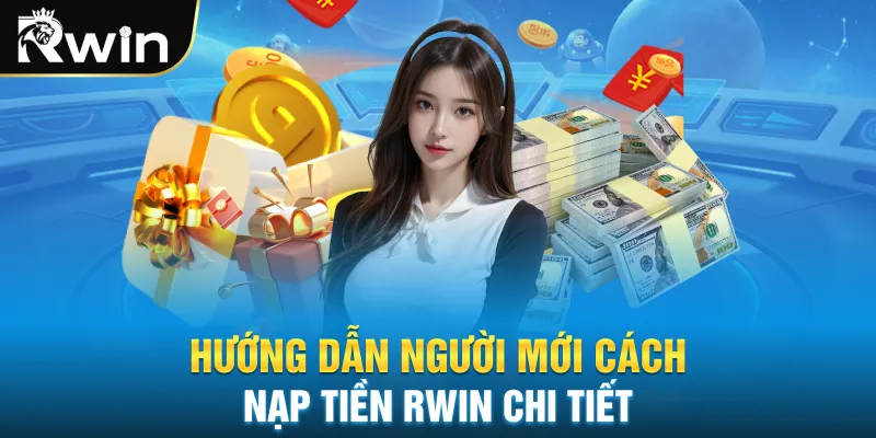 Hướng dẫn người mới cách nạp tiền RWIN chi tiết