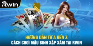 Hướng Dẫn Từ A Đến Z Cách Chơi Bài Binh Xập Xám Tại Rwin