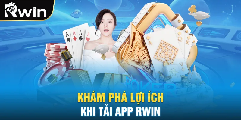 Khám phá lợi ích khi tải app RWIN