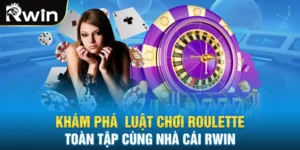 Khám Phá Luật Chơi Roulette Toàn Tập Cùng Nhà Cái RWIN