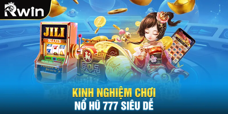 Kinh nghiệm chơi nổ hũ 777 siêu dễ