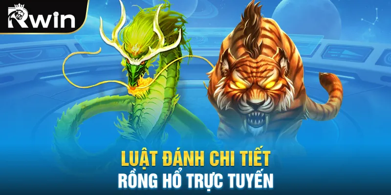 Luật đánh chi tiết rồng hổ trực tuyến