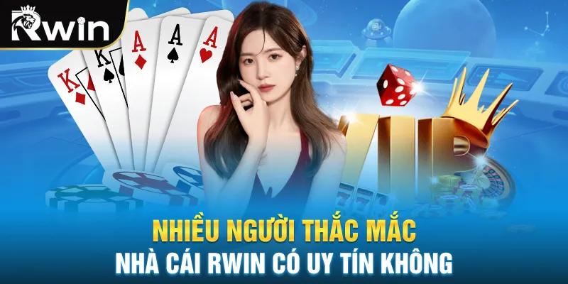 Nhiều người thắc mắc nhà cái Rwin có uy tín không