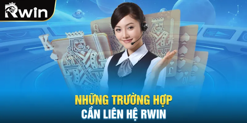 Những trường hợp cần liên hệ rwin