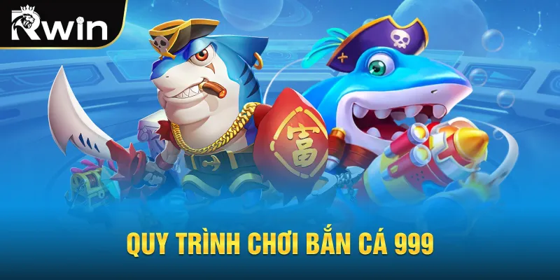 Quy trình chơi bắn cá 999
