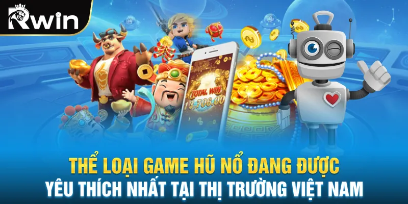 Thể loại game hũ nổ đang được yêu thích nhất tại thị trường Việt Nam