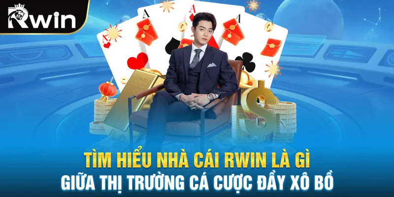 Tìm hiểu nhà cái Rwin là gì giữa thị trường cá cược đầy xô bồ