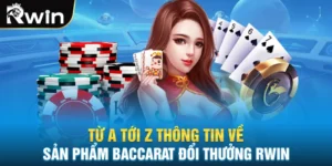 Từ A Tới Z Thông Tin Về Sản Phẩm Baccarat Đổi Thưởng RWIN