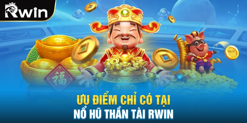Ưu điểm chỉ có tại nổ hũ thần tài Rwin